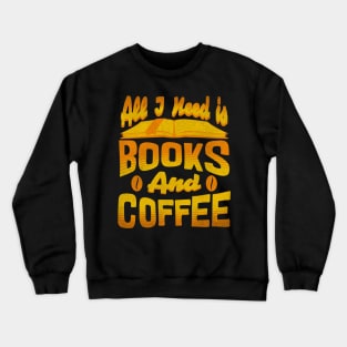 All I need is books and coffee. Crewneck Sweatshirt